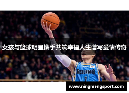 女孩与篮球明星携手共筑幸福人生谱写爱情传奇