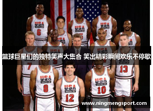 篮球巨星们的独特笑声大集合 笑出精彩瞬间欢乐不停歇