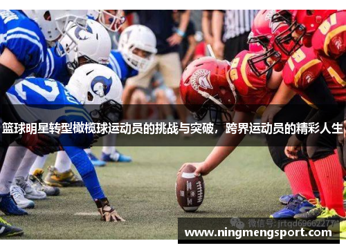 篮球明星转型橄榄球运动员的挑战与突破，跨界运动员的精彩人生
