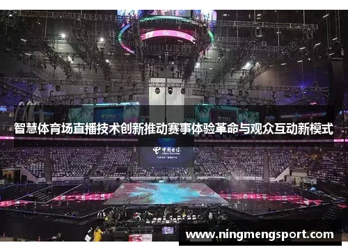 智慧体育场直播技术创新推动赛事体验革命与观众互动新模式