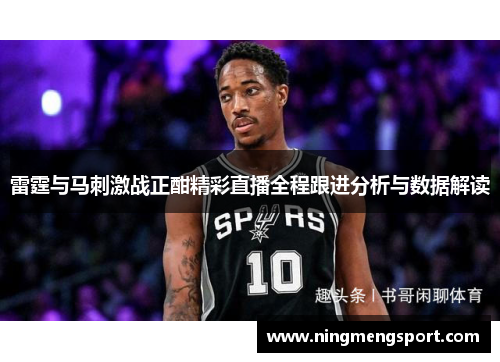 雷霆与马刺激战正酣精彩直播全程跟进分析与数据解读